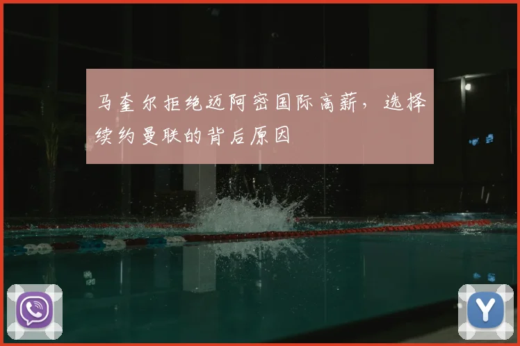 马奎尔拒绝迈阿密国际高薪，选择续约曼联的背后原因